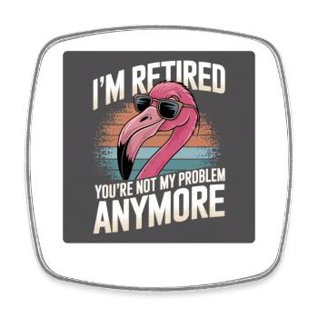 Flamingo: Im retired you're not my problem anymore - Square fridge magnet - white - Front