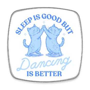 Sleep Is Good But Dancing Is Better - Square fridge magnet - white - Front