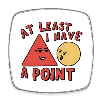 At Least I Have a Point - Square fridge magnet - white - Front