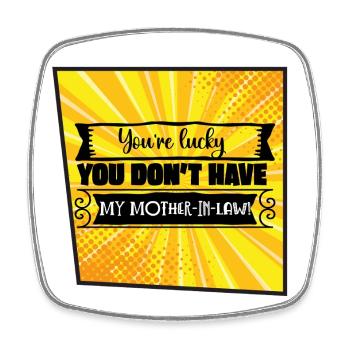 You're Lucky You Don't Have My Mother-in-Law - Square fridge magnet - white - Front