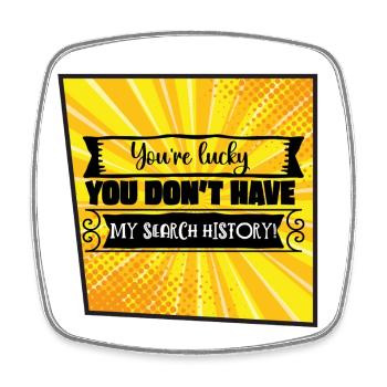 You're Lucky You Don’t Have My Search History - Square fridge magnet - white - Front