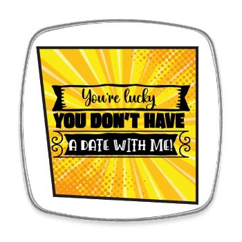 You're Lucky You Don't Have a Date with Me - Square fridge magnet - white - Front