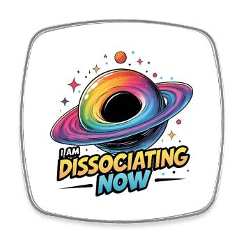 I am Dissociating Now - Square fridge magnet - white - Front