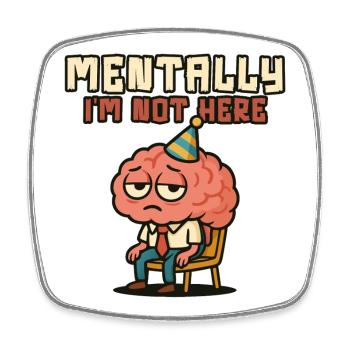 Mentally I'm Not Here Brain - Square fridge magnet - white - Front