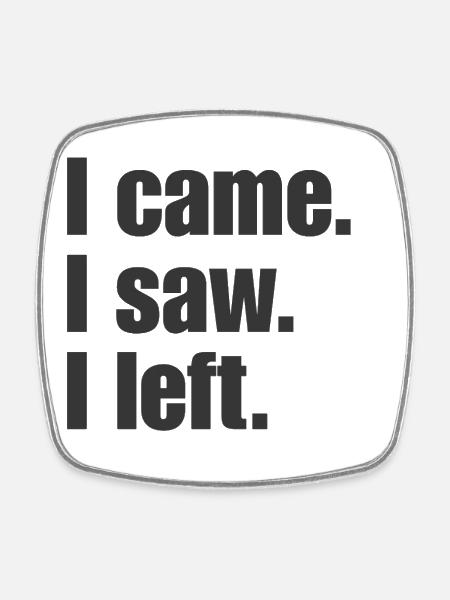 I Came I Saw I Left – Funny Saying - Square fridge magnet - white