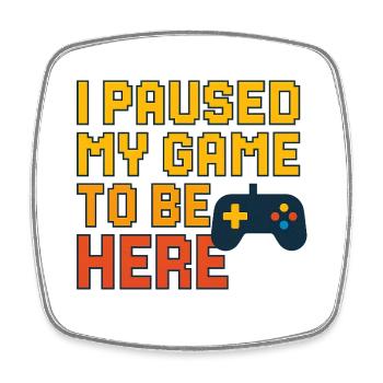 I paused my game to be here - Square fridge magnet - white - Front