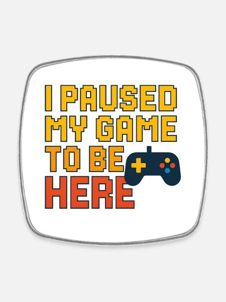 I paused my game to be here - Square fridge magnet - white