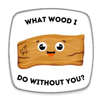 What Wood I Do Without You – Lustiges Wortspiel - Viereckiger Kühlschrankmagnet - Weiß - Vorne
