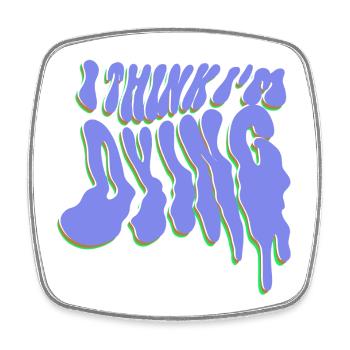 I think I'm dying - Square fridge magnet - white - Front