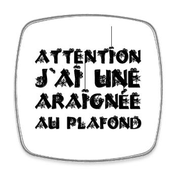 ATTENTION, J'AI UNE ARAIGNÉE AU PLAFOND ! - Magnet carré - blanc - Devant