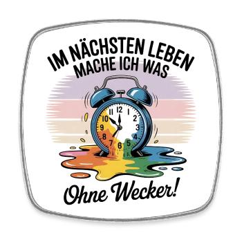 IM NACHSTEN LEBEN MACHE ICH WAS Ohne Wecker! - Viereckiger Kühlschrankmagnet - Weiß - Vorne