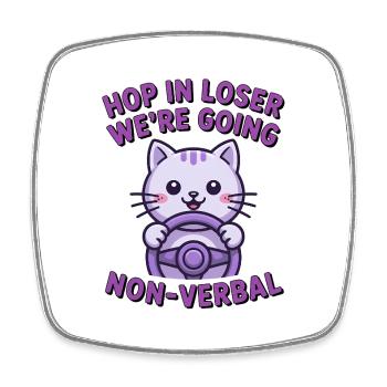 Hop in Loser, we're going non-verbal - Funny Cat T - Square fridge magnet - white - Front