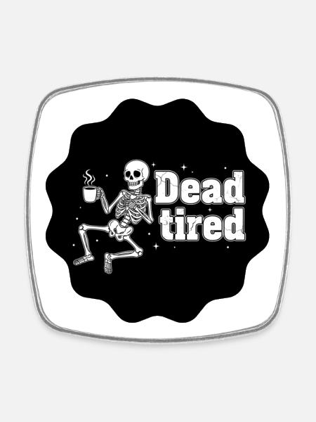 Dead tired - Squelette fatigué café noir - Magnet carré - blanc