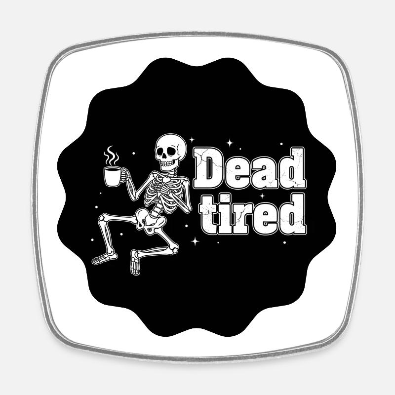 Dead tired - Tired skeleton black coffee - Square fridge magnet - white