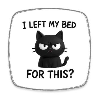 I left my Bed for this?! - Funny Cat T-Shirt - Square fridge magnet - white - Front