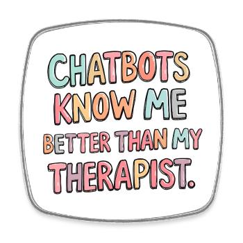 Chatbots Know Me Better Than My Therapist - Square fridge magnet - white - Front