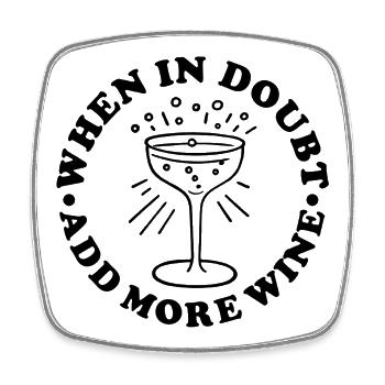When in Doubt  Add More Wine - Square fridge magnet - white - Front