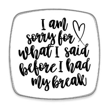 I Am Sorry For What I Said Before I Had My Break - Viereckiger Kühlschrankmagnet - Weiß - Vorne