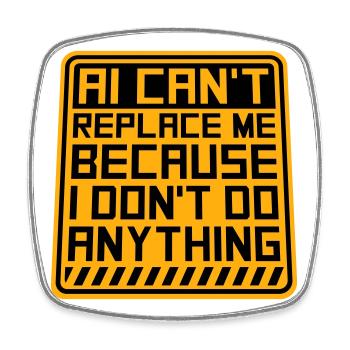 AI Can't Replace Me I Don't Do Anything Humor Joke - Square fridge magnet - white - Front