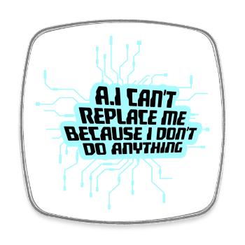 AI Can't Replace Me I Don't Do Anything Humor Joke - Square fridge magnet - white - Front