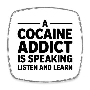A Cocaine Addict is speaking, listen and learn  - Square fridge magnet - white - Front