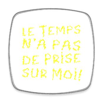 LE TEMPS N'A PAS DE PRISE SUR MOI ! (anniversaire) - Magnet carré - blanc - Devant