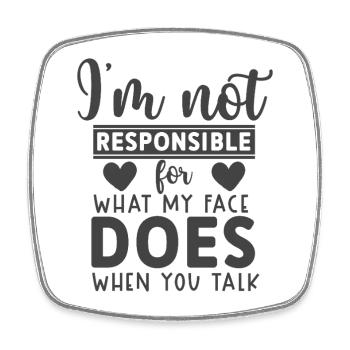 Not responsible for what my face does when u talk - Square fridge magnet - white - Front