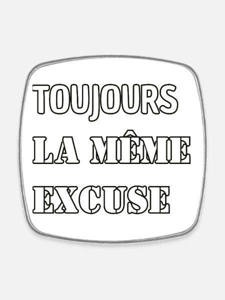 Toujours la même excuse. - Magnet carré - blanc