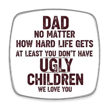 Dad, at least you don't have ugly kids - Square fridge magnet - white - Front