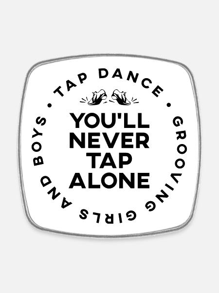 You Will Never Tap Alone - Tap Dance Shirt - Square fridge magnet - white