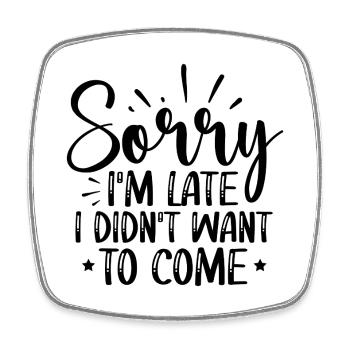 Sorry I’m Late — I Didn’t Want To Come — Lustig - Viereckiger Kühlschrankmagnet - Weiß - Vorne