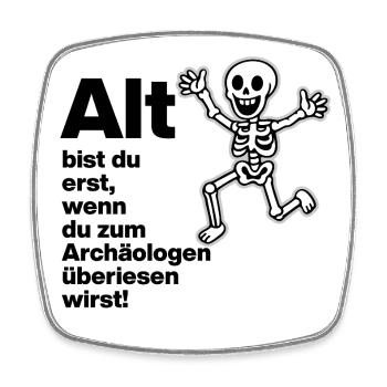 YOU ARE ONLY OLD, ARCHAEOLOGIST. PENSIONERS. FUNNY FUN - Square fridge magnet - white - Front