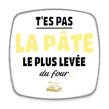 T’es pas la pâte la plus levée du four – humour - Magnet carré - blanc - Devant