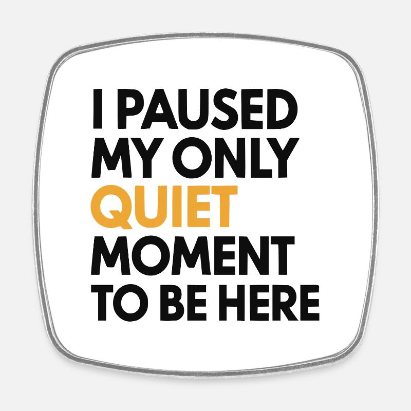I Paused My Only Quiet Moment to be Here - Square fridge magnet - white