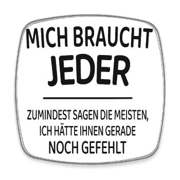 Mich braucht jeder lustiger Spruch Shirt - Viereckiger Kühlschrankmagnet - Weiß - Vorne
