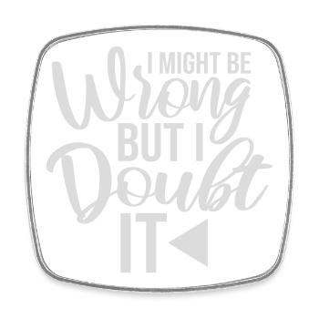 I Might Be Wrong But I Doubt It Funny Sarcastic - Square fridge magnet - white - Front