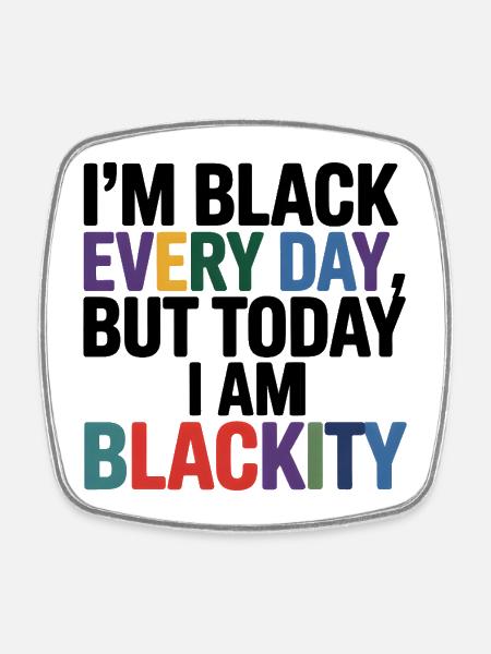 Im Black Everyday Blackity - Square fridge magnet - white