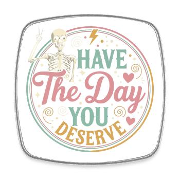 Have The Day You Deserve - Viereckiger Kühlschrankmagnet - Weiß - Vorne
