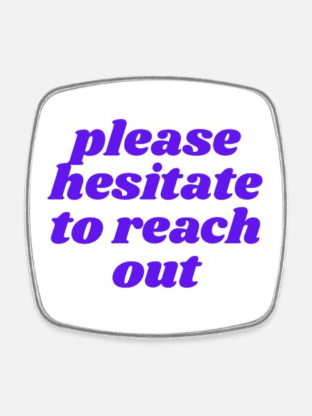 please hesitate to reach out - Square fridge magnet - white