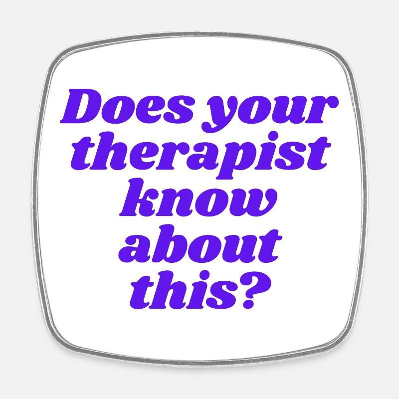 Does your therapist know about this? - Square fridge magnet - white