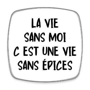 la vie sans moi c est une vie sans épices - Magnet carré - blanc - Devant