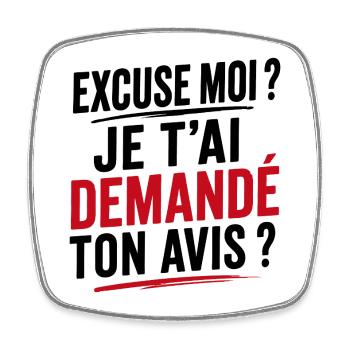 Excuse Moi ? Je t'avais demandé ton avis ? - Magnet carré - blanc - Devant