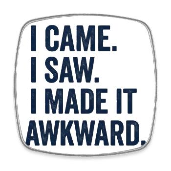 I Came. I Saw. I Made It Awkward - Square fridge magnet - white - Front