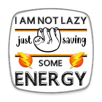 I'm not lazy, I'm just saving energy, sloth; - Square fridge magnet - white - Front