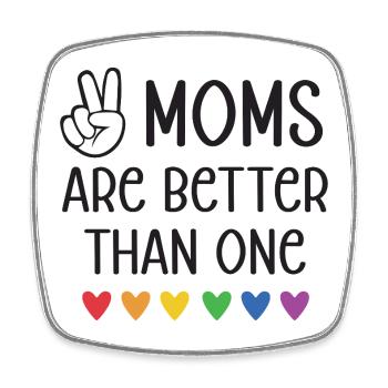 LGBTQ Pride Month - Two Moms Are Better Than One - Square fridge magnet - white - Front