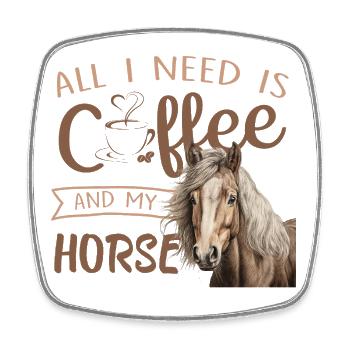all I need is coffee and my horse - Square fridge magnet - white - Front
