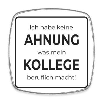 No idea what my colleague does for a living - Square fridge magnet - white - Front