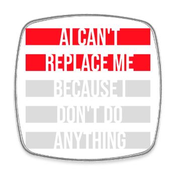 AI Can't Replace Me I Don't Do Anything Humor Joke - Square fridge magnet - white - Front