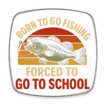 Born To Go Fishing Forced To Go To School Angler - Square fridge magnet - white - Front