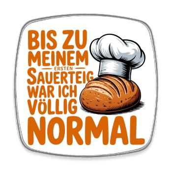 Bis zum ersten Sauerteig war ich normal - Viereckiger Kühlschrankmagnet - Weiß - Vorne